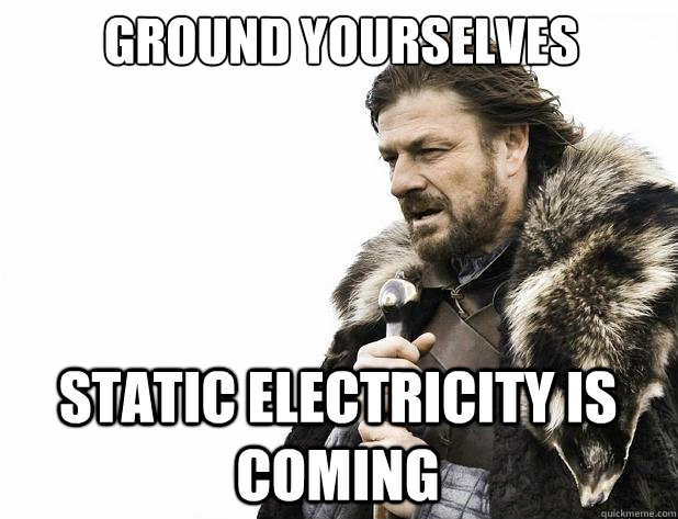 Ground yourselves Static electricity is coming - Ground yourselves Static electricity is coming  Misc