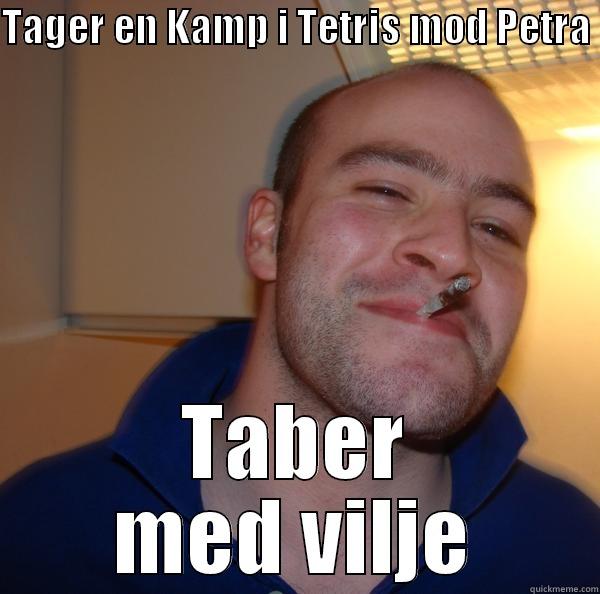 TAGER EN KAMP I TETRIS MOD PETRA  TABER MED VILJE Good Guy Greg 