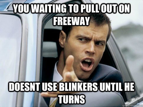 You waiting to pull out on freeway doesnt use blinkers until he turns  Asshole driver