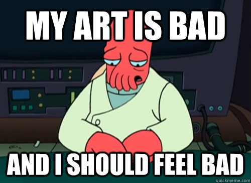 My art is bad and i should feel bad - My art is bad and i should feel bad  sad zoidberg
