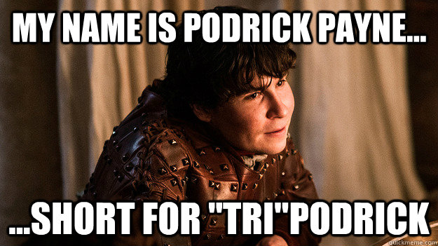 My Name is Podrick Payne... ...short for 