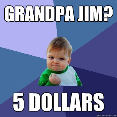 Grandpa jim? 5 dollars  Success Kid