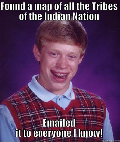 FOUND A MAP OF ALL THE TRIBES OF THE INDIAN NATION EMAILED IT TO EVERYONE I KNOW! Bad Luck Brian