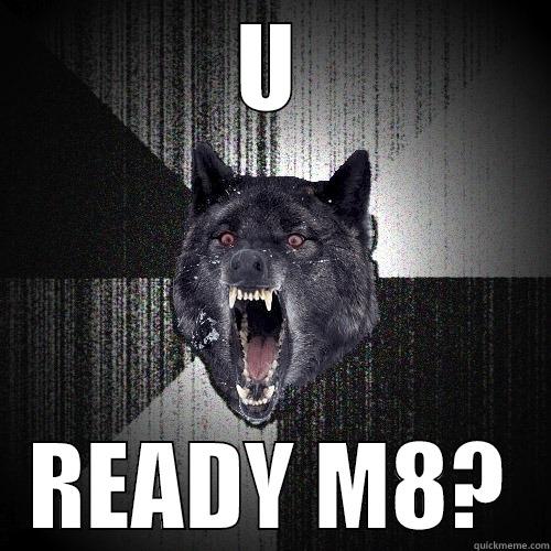 U READY M8? Insanity Wolf