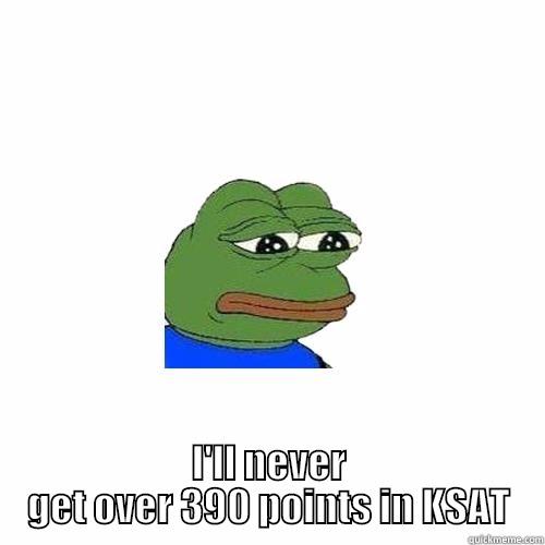  I'LL NEVER GET OVER 390 POINTS IN KSAT Sad Frog