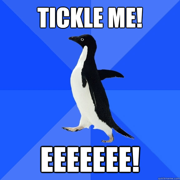 Tickle me! EEEEEEE!  Socially Awkward Penguin