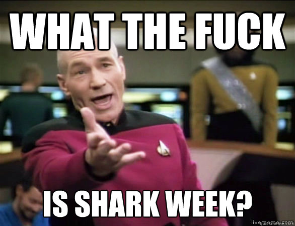what the fuck is shark week?  Annoyed Picard HD
