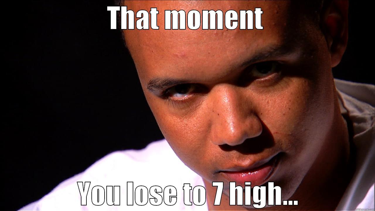 THAT MOMENT  YOU LOSE TO 7 HIGH... Misc