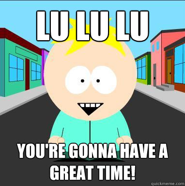 lu lu lu  you're gonna have a great time! - lu lu lu  you're gonna have a great time!  butters