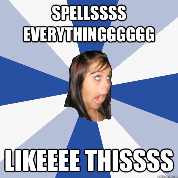 spellssss everythingggggg likeeee thissss - spellssss everythingggggg likeeee thissss  Annoying Facebook Girl