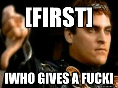 [first] [who gives a fuck]  Downvoting Roman