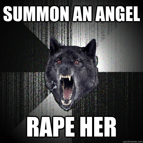 Summon an angel Rape her  Insanity Wolf