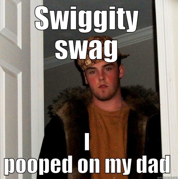 SWIGGITY SWAG I POOPED ON MY DAD Scumbag Steve