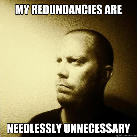 my redundancies are needlessly unnecessary - my redundancies are needlessly unnecessary  Struggling Writer