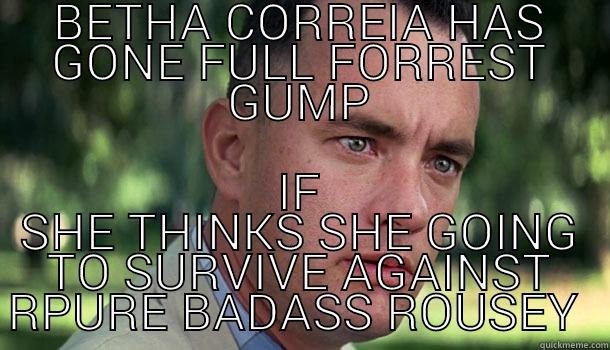FULL RETARD - BETHA CORREIA HAS GONE FULL FORREST GUMP IF SHE THINKS SHE GOING TO SURVIVE AGAINST RPURE BADASS ROUSEY  Offensive Forrest Gump
