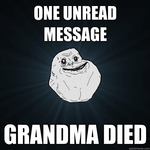 one unread message grandma died  Forever Alone