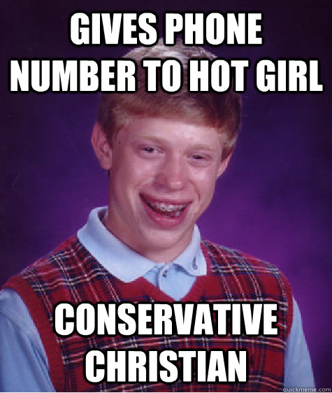 Gives phone number to hot girl conservative christian - Gives phone number to hot girl conservative christian  Bad Luck Brian