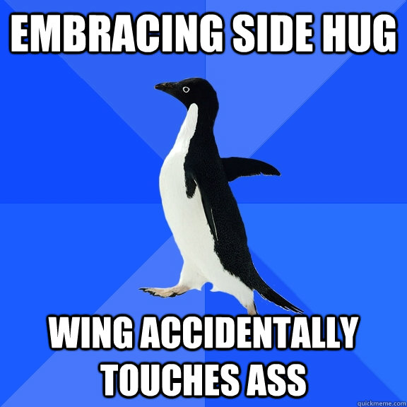 Embracing side hug wing accidentally touches ass  Socially Awkward Penguin
