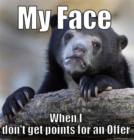 My Face - MY FACE WHEN I DON'T GET POINTS FOR AN OFFER Confession Bear