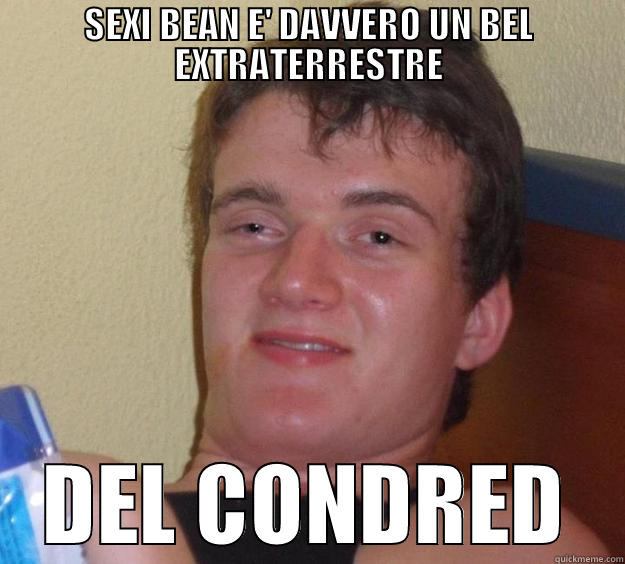 SEXI BEAN E' DAVVERO UN BEL EXTRATERRESTRE DEL CONDRED 10 Guy