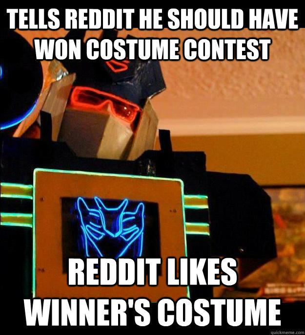 Tells Reddit he should have won costume contest Reddit Likes winner's costume - Tells Reddit he should have won costume contest Reddit Likes winner's costume  Bad luck Soundwave