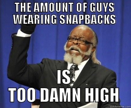 SNAPBACK GUYS - THE AMOUNT OF GUYS WEARING SNAPBACKS IS TOO DAMN HIGH Too Damn High