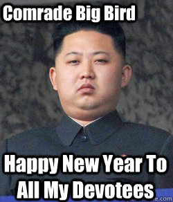 Happy New Year To All My Devotees Comrade Big Bird  Fat Kim Jong-Un