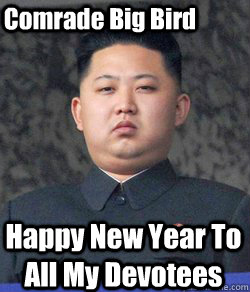 Happy New Year To All My Devotees Comrade Big Bird - Happy New Year To All My Devotees Comrade Big Bird  Fat Kim Jong-Un