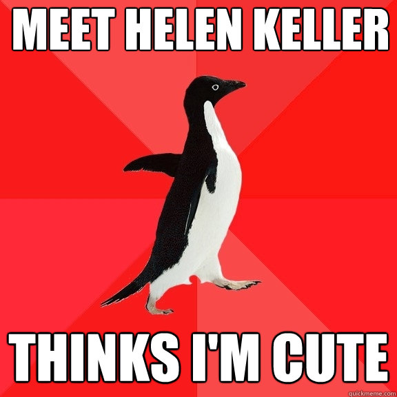 Meet Helen keller Thinks i'm cute  Socially Awesome Penguin