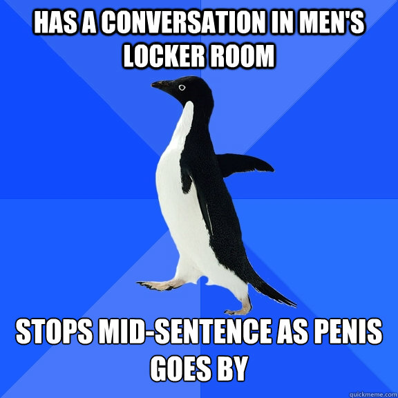 Has a conversation in men's locker room stops mid-sentence as penis goes by  Socially Awkward Penguin