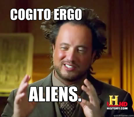 Cogito Ergo Aliens.  Ancient Alien Guy