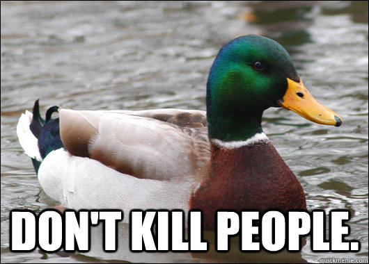  don't kill people.  Actual Advice Mallard