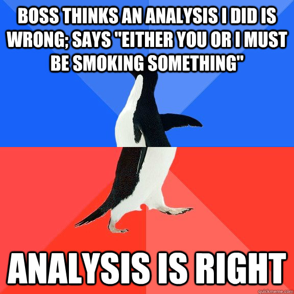 boss thinks an analysis i did is wrong; says 