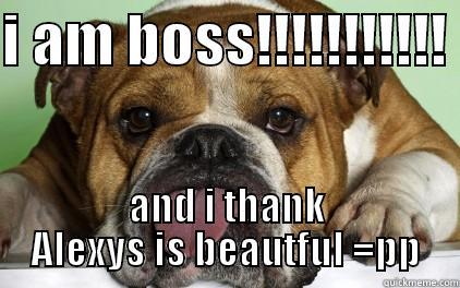 I AM BOSS!!!!!!!!!!!  AND I THANK ALEXYS IS BEAUTFUL =PP Misc