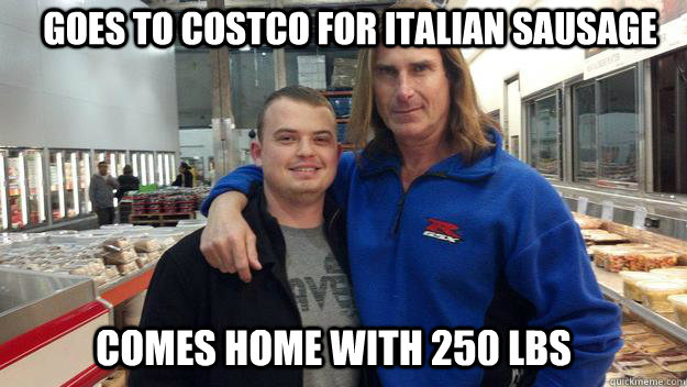 goes to costco for italian sausage comes home with 250 lbs - goes to costco for italian sausage comes home with 250 lbs  Fabio