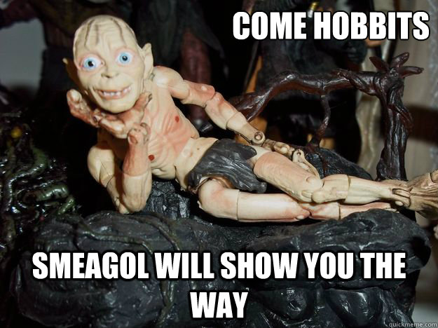 come hobbits smeagol will show you the way  
