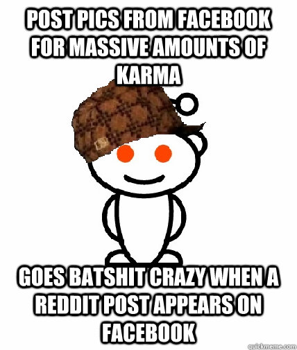 Post Pics from Facebook for massive amounts of Karma goes batshit crazy when a Reddit post appears on facebook  Scumbag Reddit