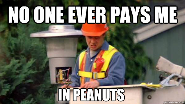 No one ever pays me in peanuts - No one ever pays me in peanuts  No one ever pays me in