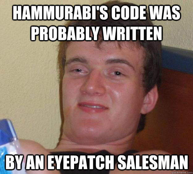 Hammurabi's code was probably written by an eyepatch salesman - Hammurabi's code was probably written by an eyepatch salesman  10 Guy