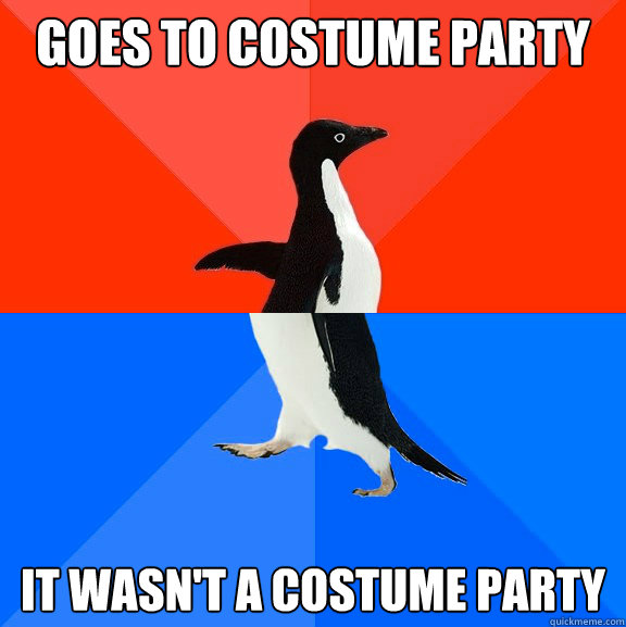 goes to costume party it wasn't a costume party  Socially Awesome Awkward Penguin