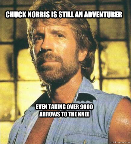 Chuck Norris is still an adventurer Even taking over 9000 arrows to the knee - Chuck Norris is still an adventurer Even taking over 9000 arrows to the knee  chuck norris fact