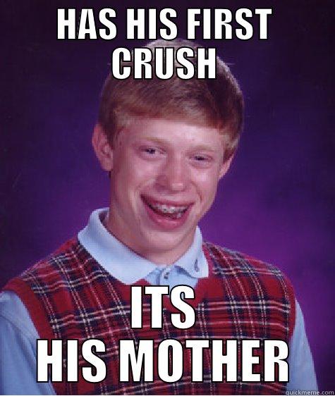 HAS HIS FIRST CRUSH ITS HIS MOTHER Bad Luck Brian