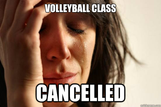Volleyball Class cancelled  First World Problems