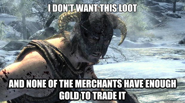 I don't want this loot and none of the merchants have enough gold to trade it  