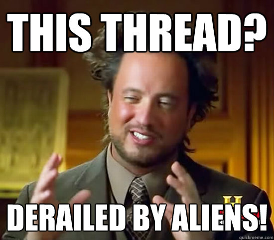 This Thread? Derailed by Aliens!  Ancient Aliens