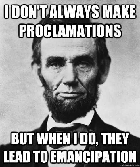 i don't always make proclamations but when i do, they lead to emancipation  