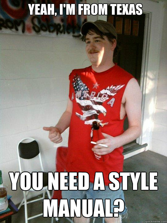 Yeah, I'm from Texas You need a style manual?  Redneck Randal