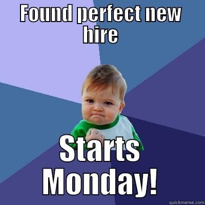 FOUND PERFECT NEW HIRE STARTS MONDAY! Success Kid