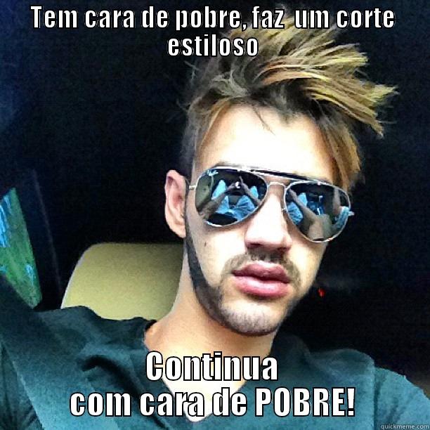 TEM CARA DE POBRE, FAZ  UM CORTE ESTILOSO CONTINUA COM CARA DE POBRE! Misc