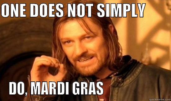 ONE DOES NOT SIMPLY         DO, MARDI GRAS                       Boromir